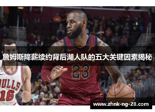 詹姆斯降薪续约背后湖人队的五大关键因素揭秘