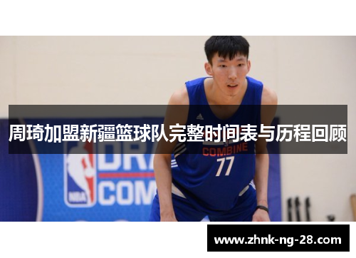 周琦加盟新疆篮球队完整时间表与历程回顾