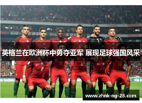 英格兰在欧洲杯中勇夺亚军 展现足球强国风采 英格兰在欧洲杯中勇夺亚军 展现足球强国风采