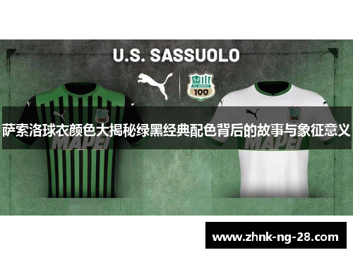 萨索洛球衣颜色大揭秘绿黑经典配色背后的故事与象征意义 萨索洛球衣颜色大揭秘绿黑经典配色背后的故事与象征意义