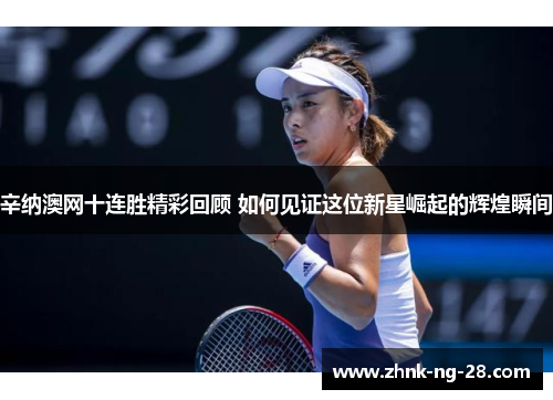 辛纳澳网十连胜精彩回顾 如何见证这位新星崛起的辉煌瞬间 辛纳澳网十连胜精彩回顾 如何见证这位新星崛起的辉煌瞬间