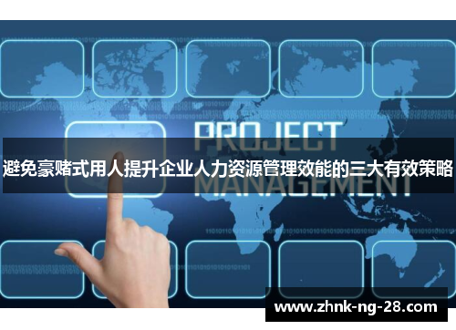 避免豪赌式用人提升企业人力资源管理效能的三大有效策略