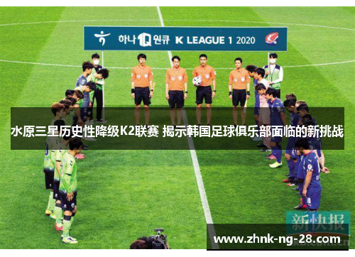 水原三星历史性降级K2联赛 揭示韩国足球俱乐部面临的新挑战