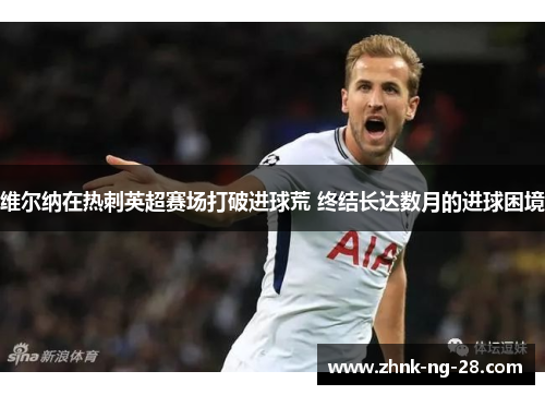 维尔纳在热刺英超赛场打破进球荒 终结长达数月的进球困境